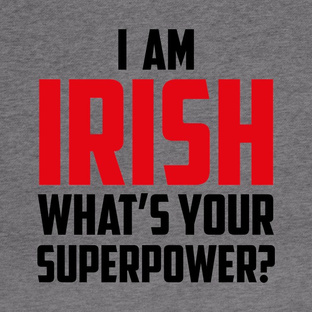 I'm Irish What's Your Superpower Black by sezinun